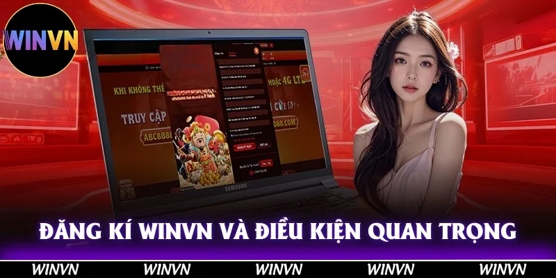 Đăng kí Winvn nên lưu ý về các điều kiện quan trọng